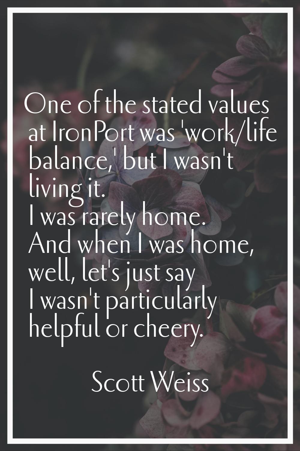 One of the stated values at IronPort was 'work/life balance,' but I wasn't living it. I was rarely 