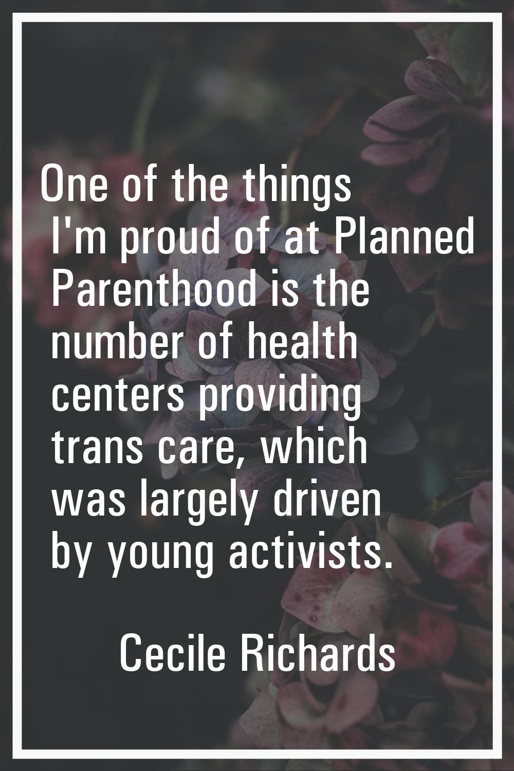 One of the things I'm proud of at Planned Parenthood is the number of health centers providing tran