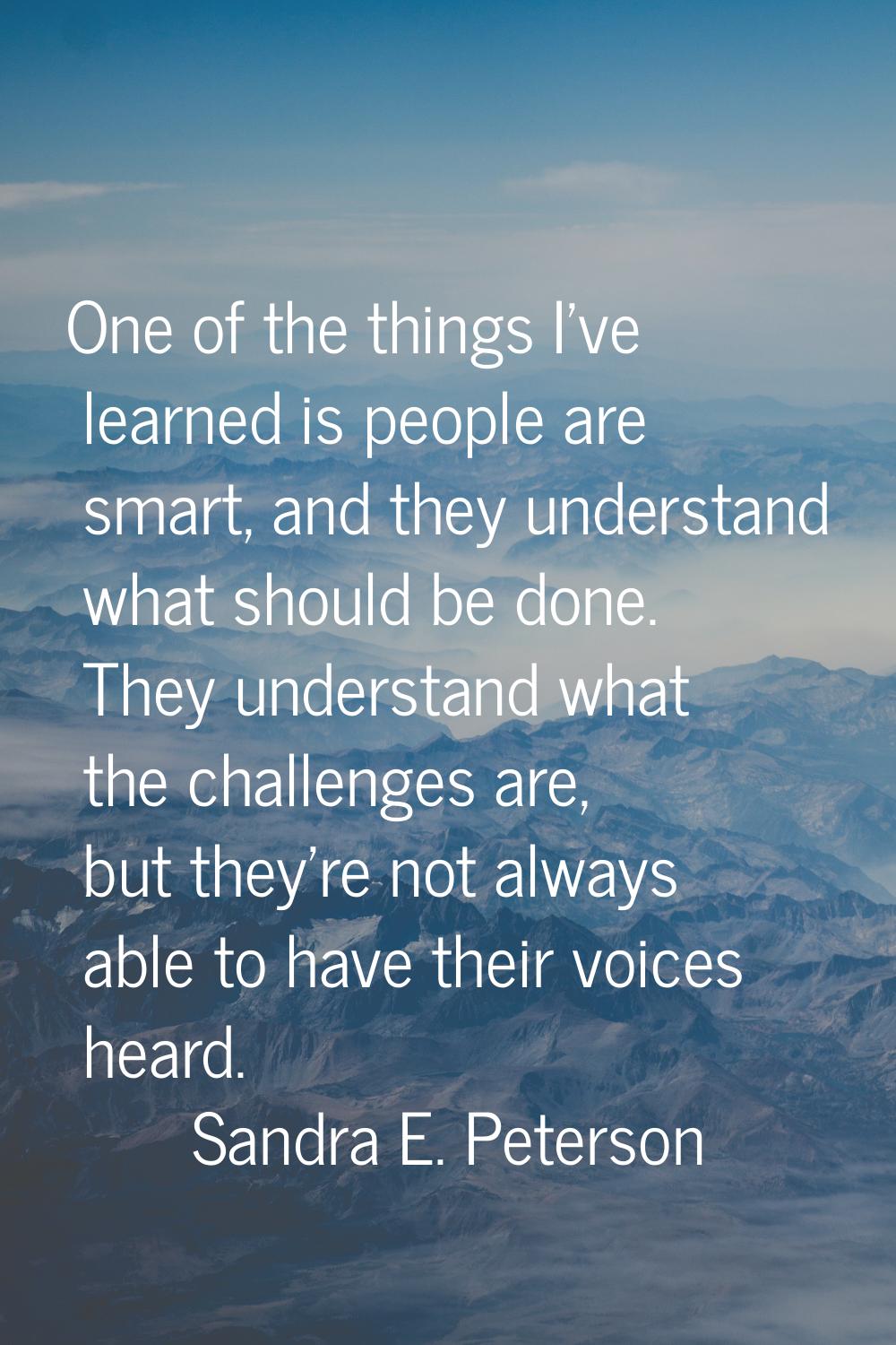 One of the things I've learned is people are smart, and they understand what should be done. They u