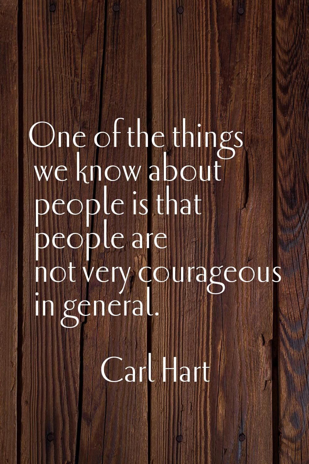 One of the things we know about people is that people are not very courageous in general.