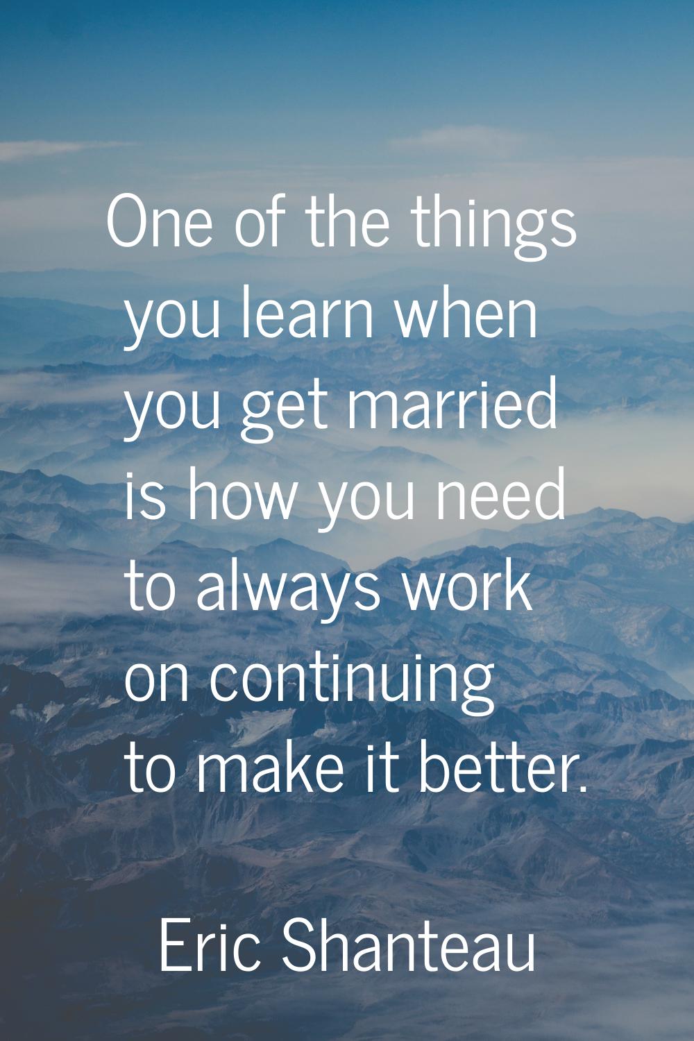 One of the things you learn when you get married is how you need to always work on continuing to ma