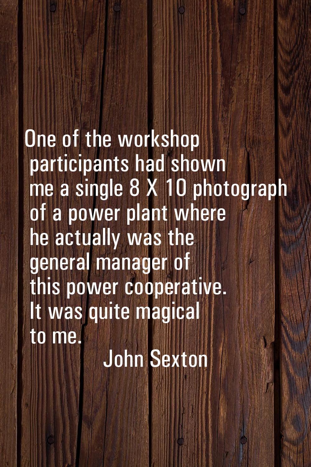 One of the workshop participants had shown me a single 8 X 10 photograph of a power plant where he 
