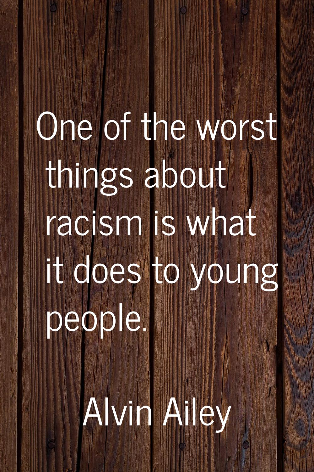 One of the worst things about racism is what it does to young people.