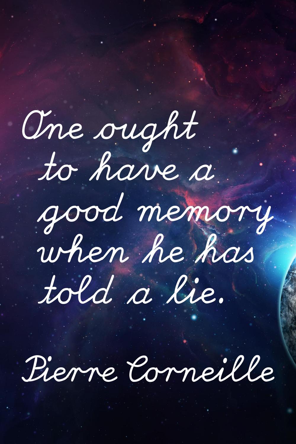 One ought to have a good memory when he has told a lie.