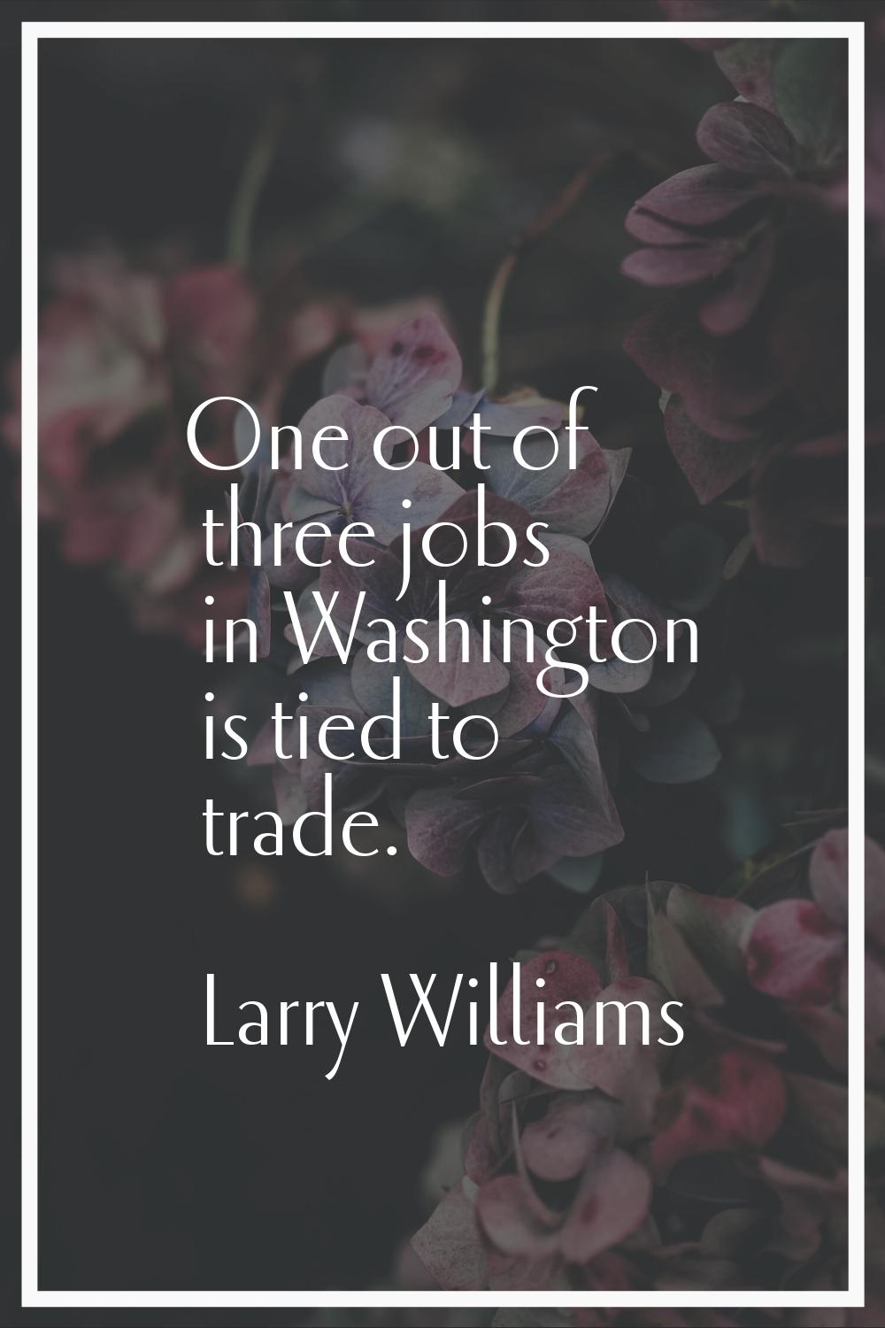 One out of three jobs in Washington is tied to trade.