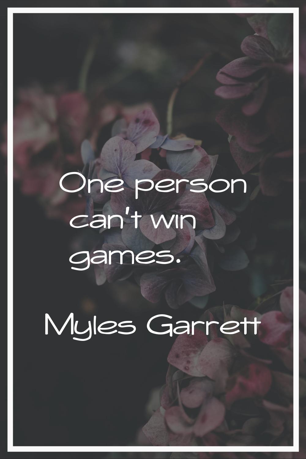 One person can't win games.