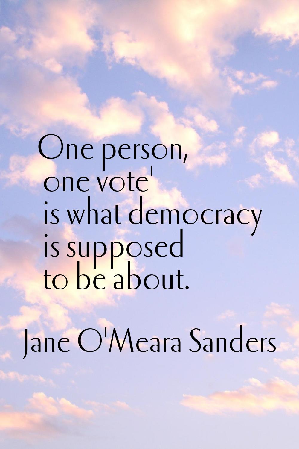 One person, one vote' is what democracy is supposed to be about.
