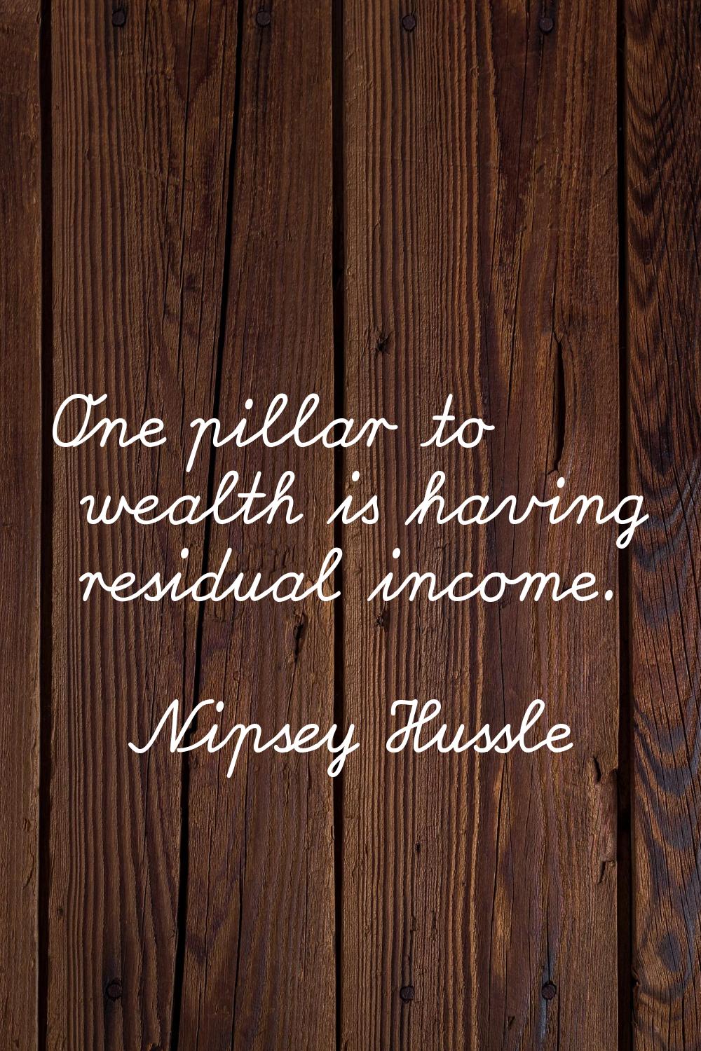 One pillar to wealth is having residual income.