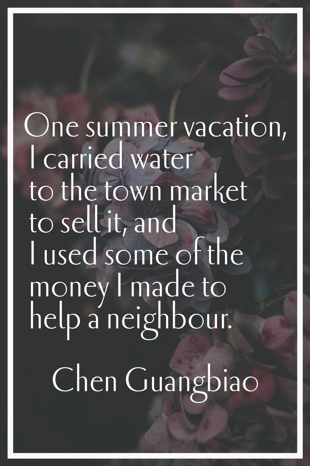 One summer vacation, I carried water to the town market to sell it, and I used some of the money I 