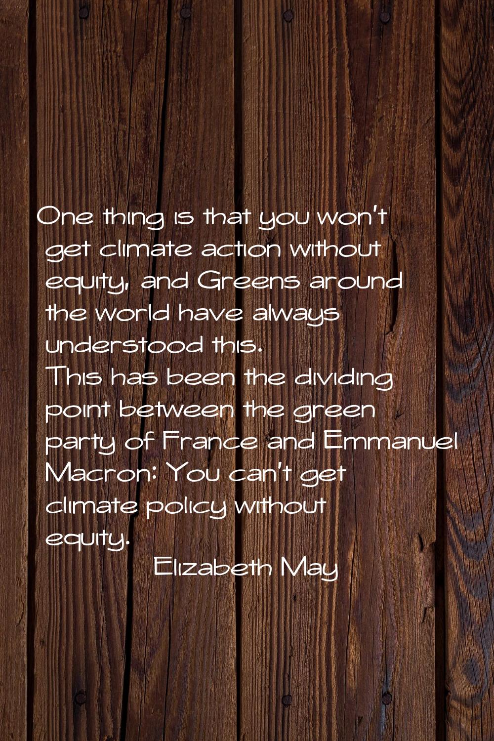 One thing is that you won't get climate action without equity, and Greens around the world have alw