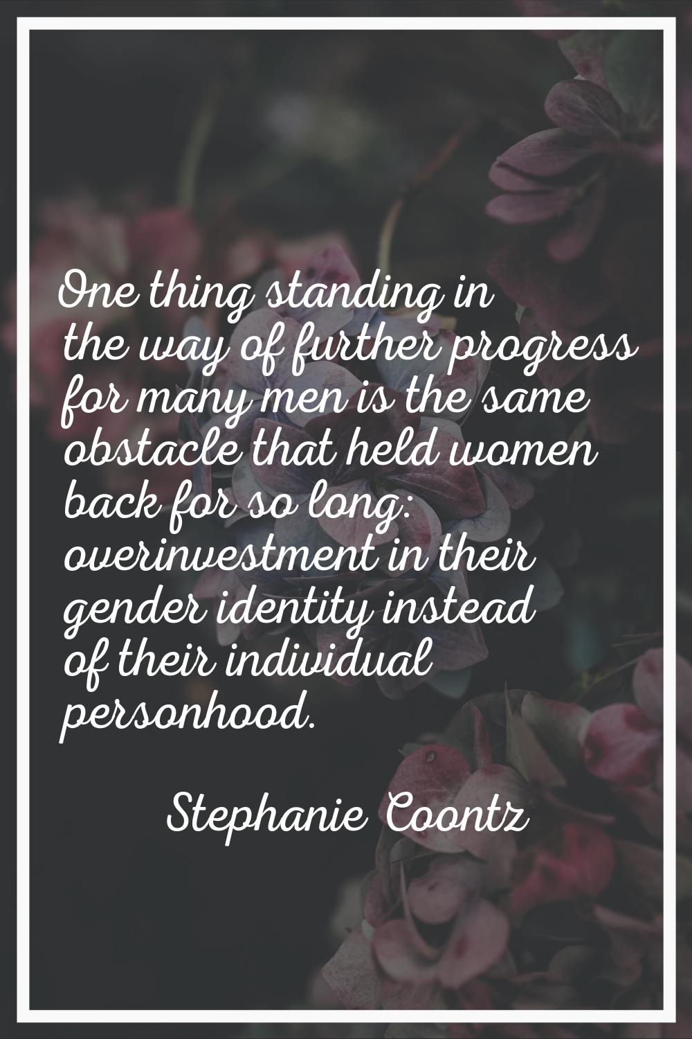 One thing standing in the way of further progress for many men is the same obstacle that held women