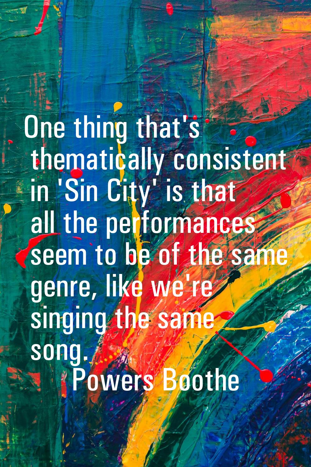One thing that's thematically consistent in 'Sin City' is that all the performances seem to be of t