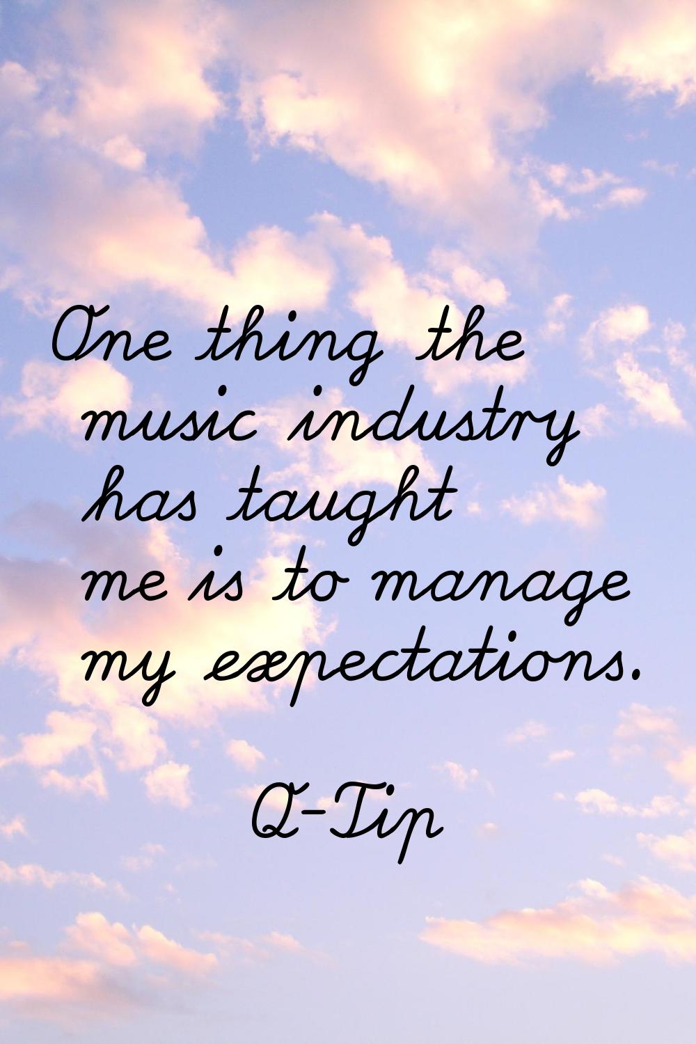 One thing the music industry has taught me is to manage my expectations.