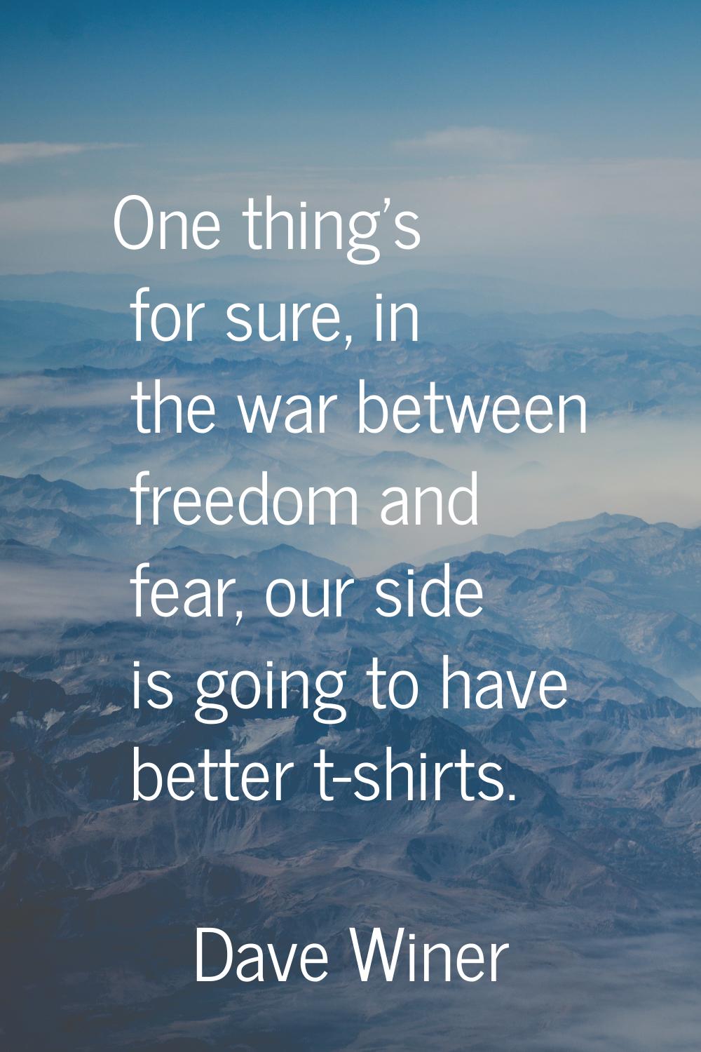 One thing's for sure, in the war between freedom and fear, our side is going to have better t-shirt