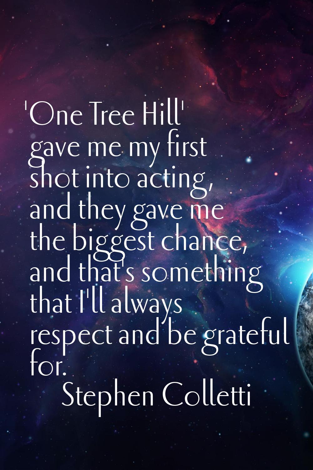 'One Tree Hill' gave me my first shot into acting, and they gave me the biggest chance, and that's 