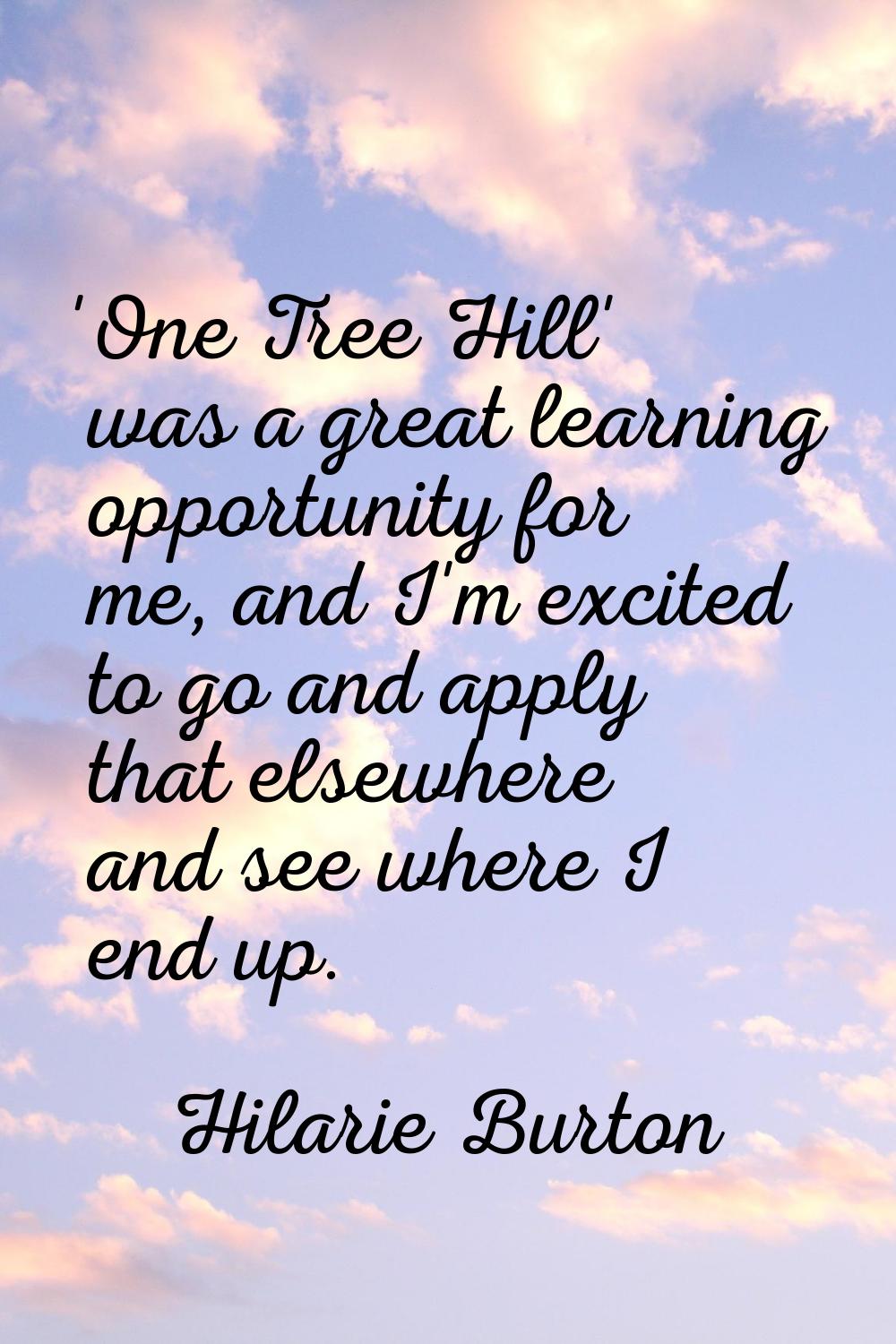 'One Tree Hill' was a great learning opportunity for me, and I'm excited to go and apply that elsew
