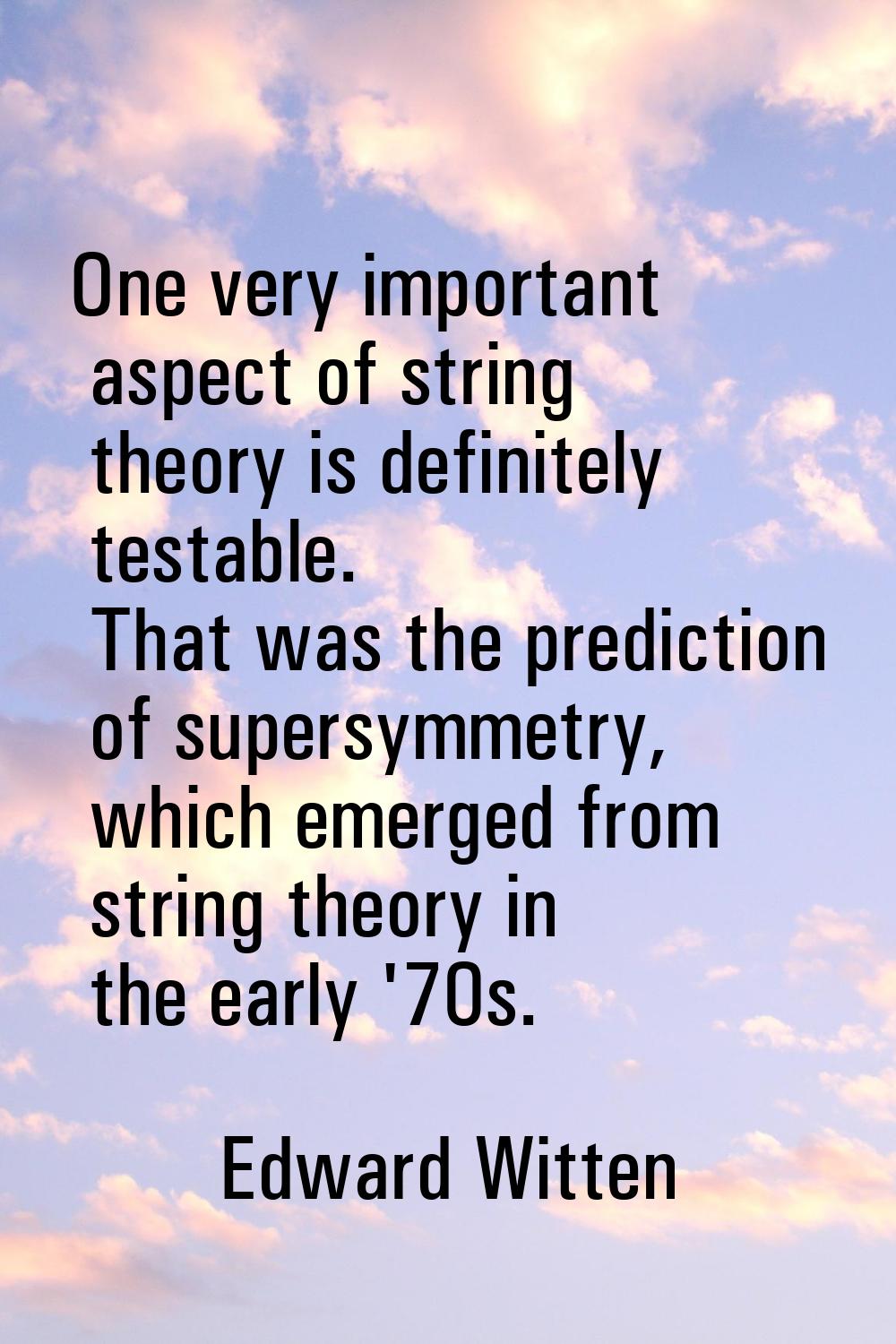 One very important aspect of string theory is definitely testable. That was the prediction of super
