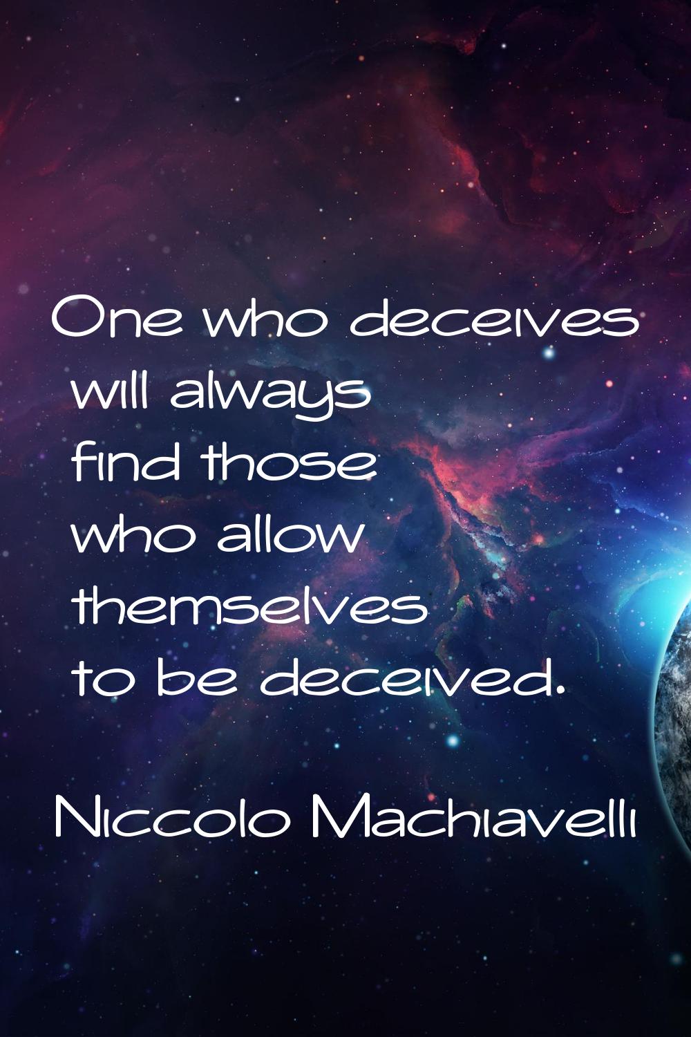 One who deceives will always find those who allow themselves to be deceived.