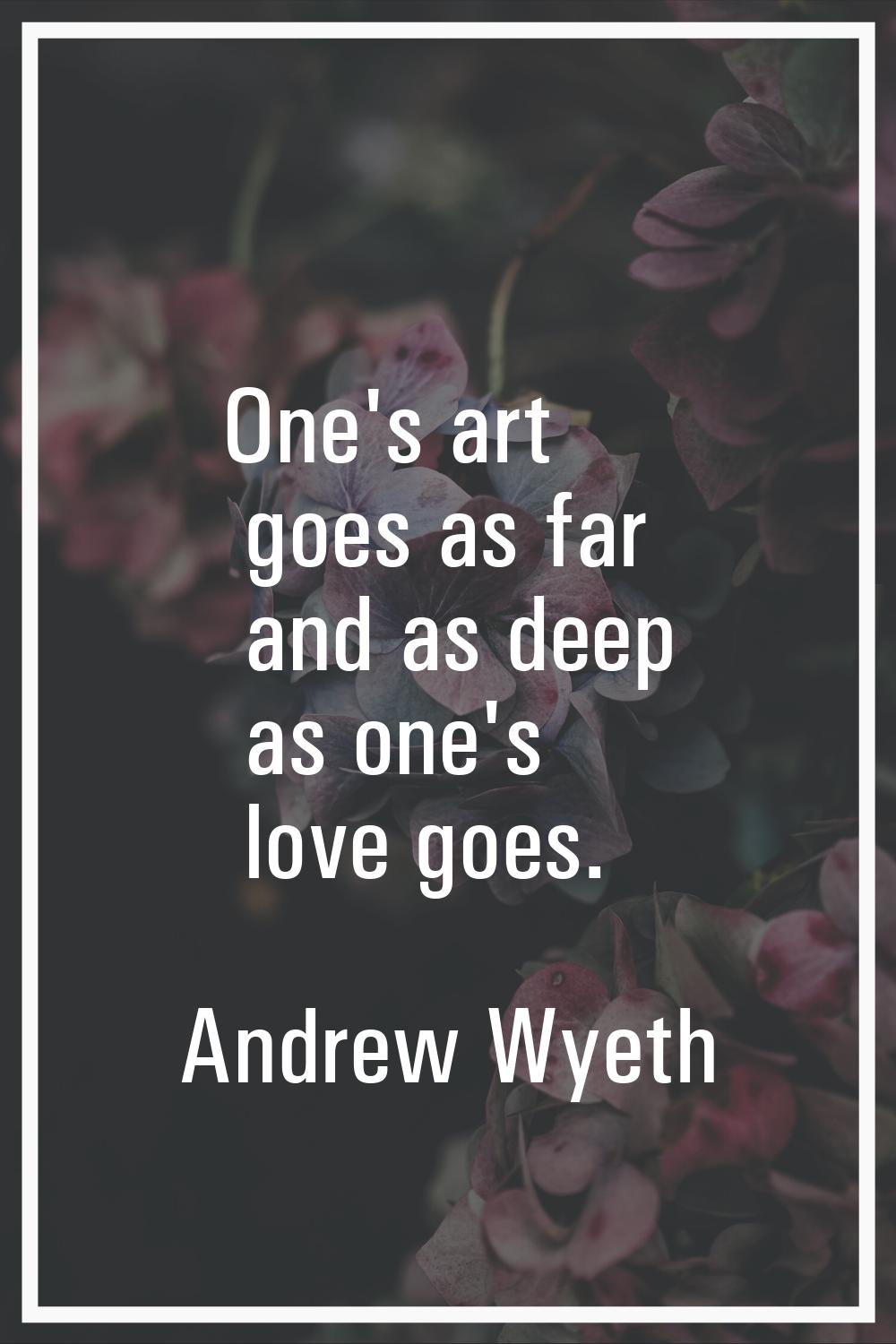 One's art goes as far and as deep as one's love goes.