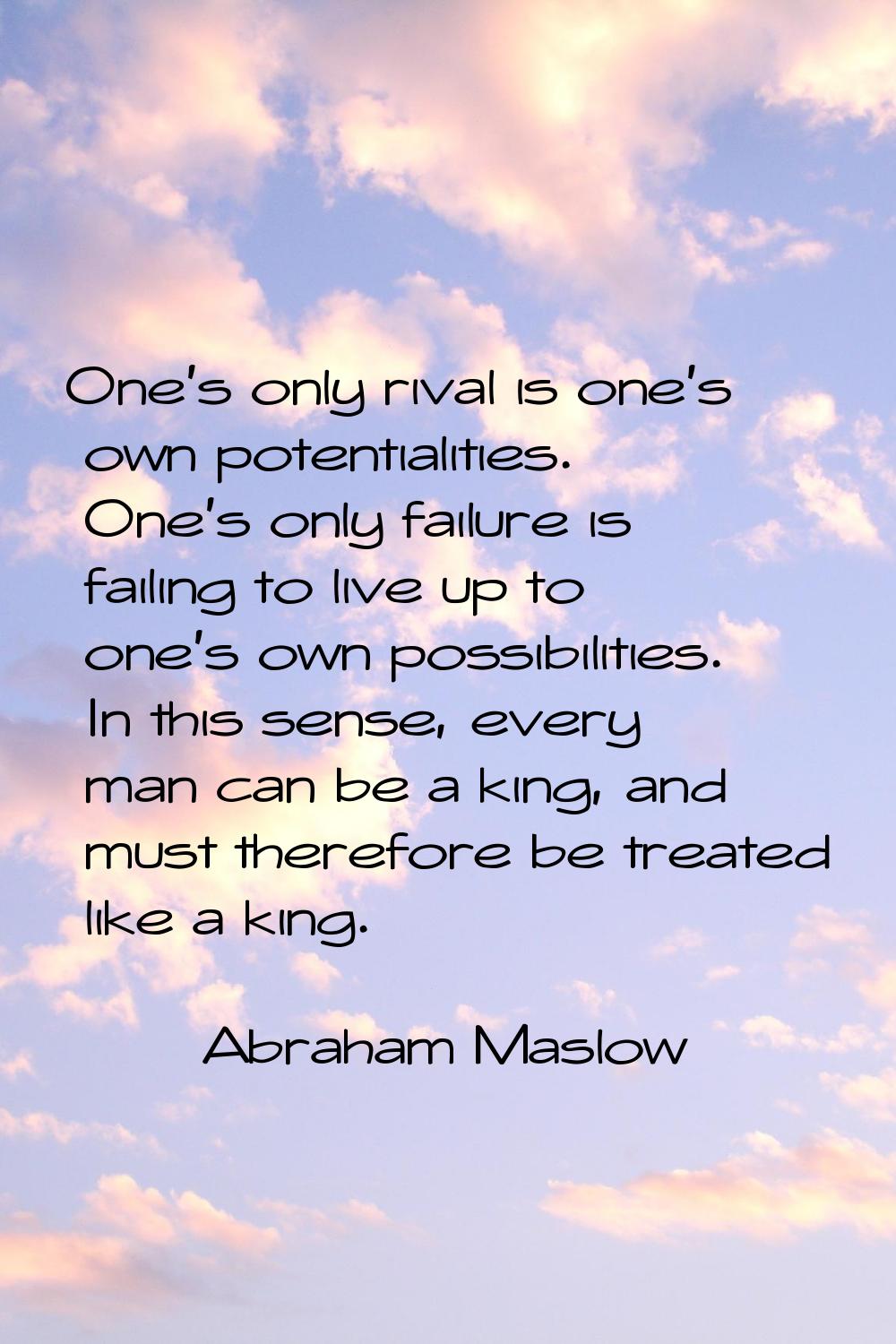 One's only rival is one's own potentialities. One's only failure is failing to live up to one's own