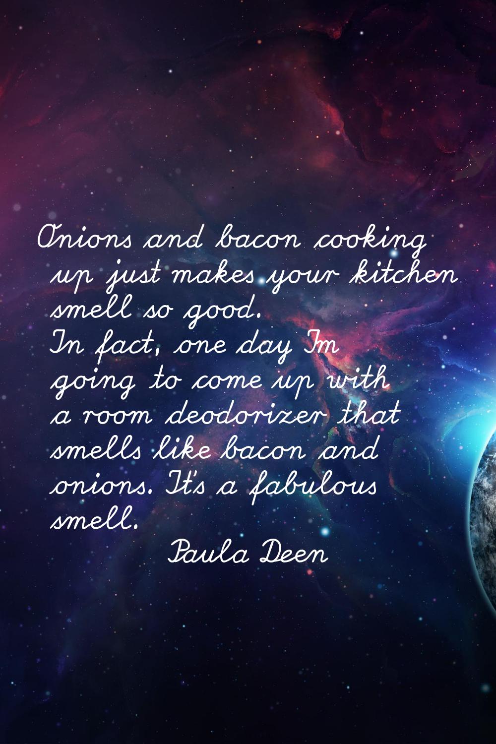 Onions and bacon cooking up just makes your kitchen smell so good. In fact, one day I'm going to co
