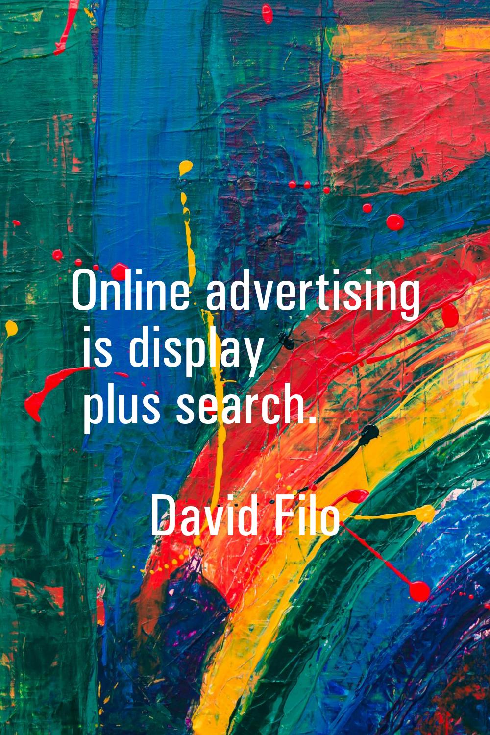 Online advertising is display plus search.