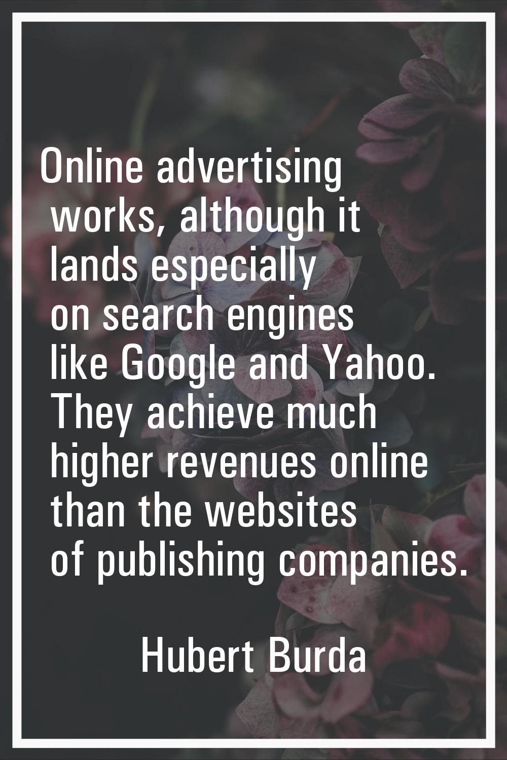 Online advertising works, although it lands especially on search engines like Google and Yahoo. The
