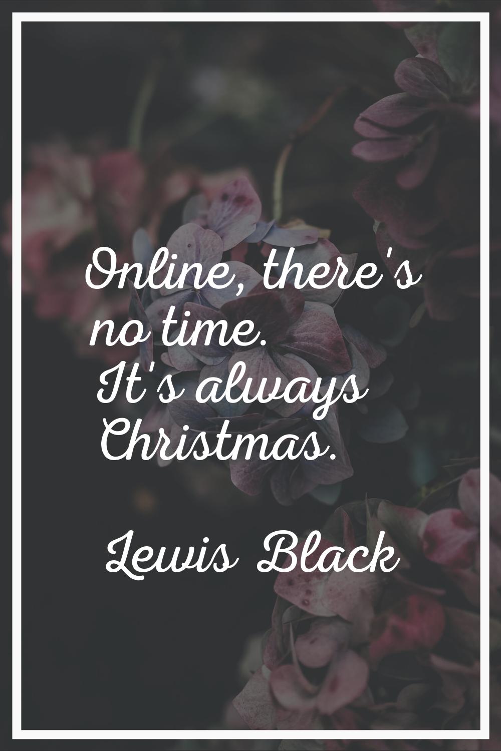 Online, there's no time. It's always Christmas.