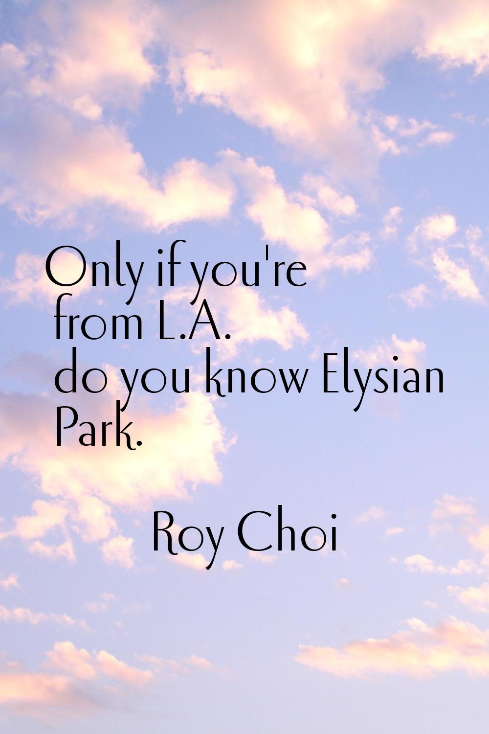 Only if you're from L.A. do you know Elysian Park.