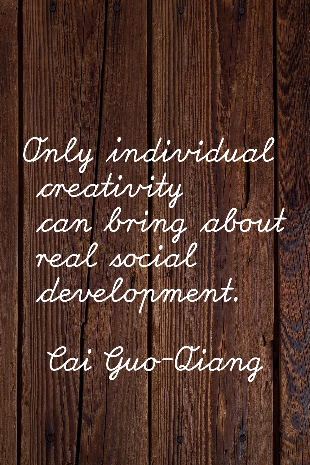 Only individual creativity can bring about real social development.