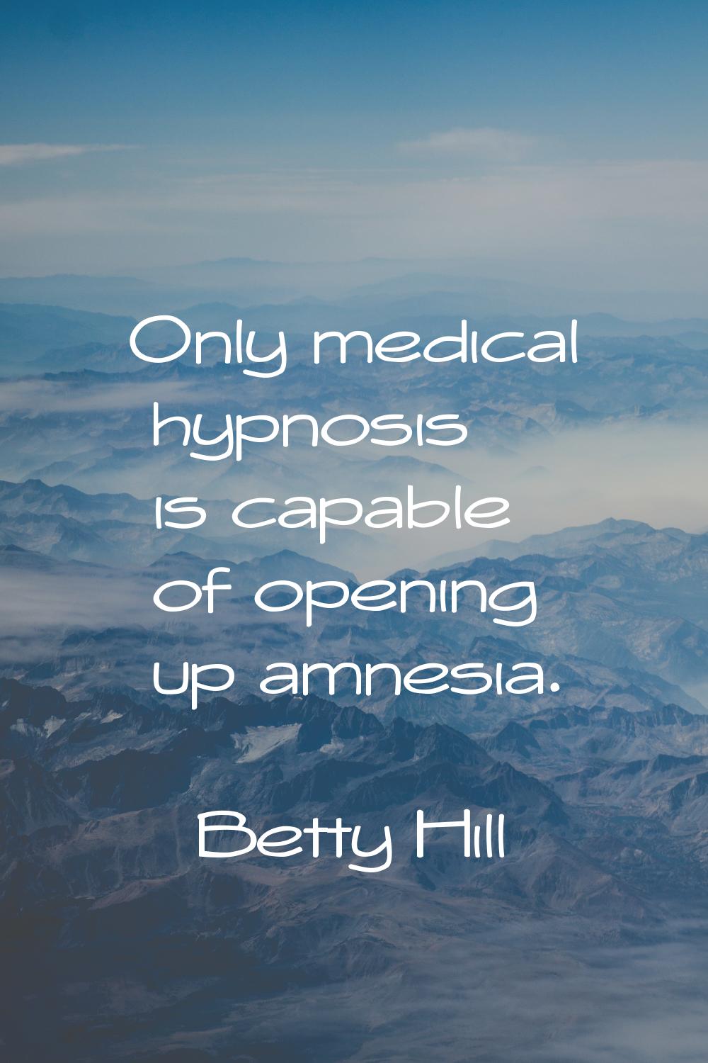 Only medical hypnosis is capable of opening up amnesia.