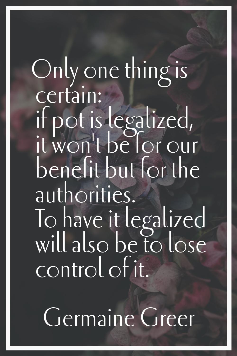 Only one thing is certain: if pot is legalized, it won't be for our benefit but for the authorities