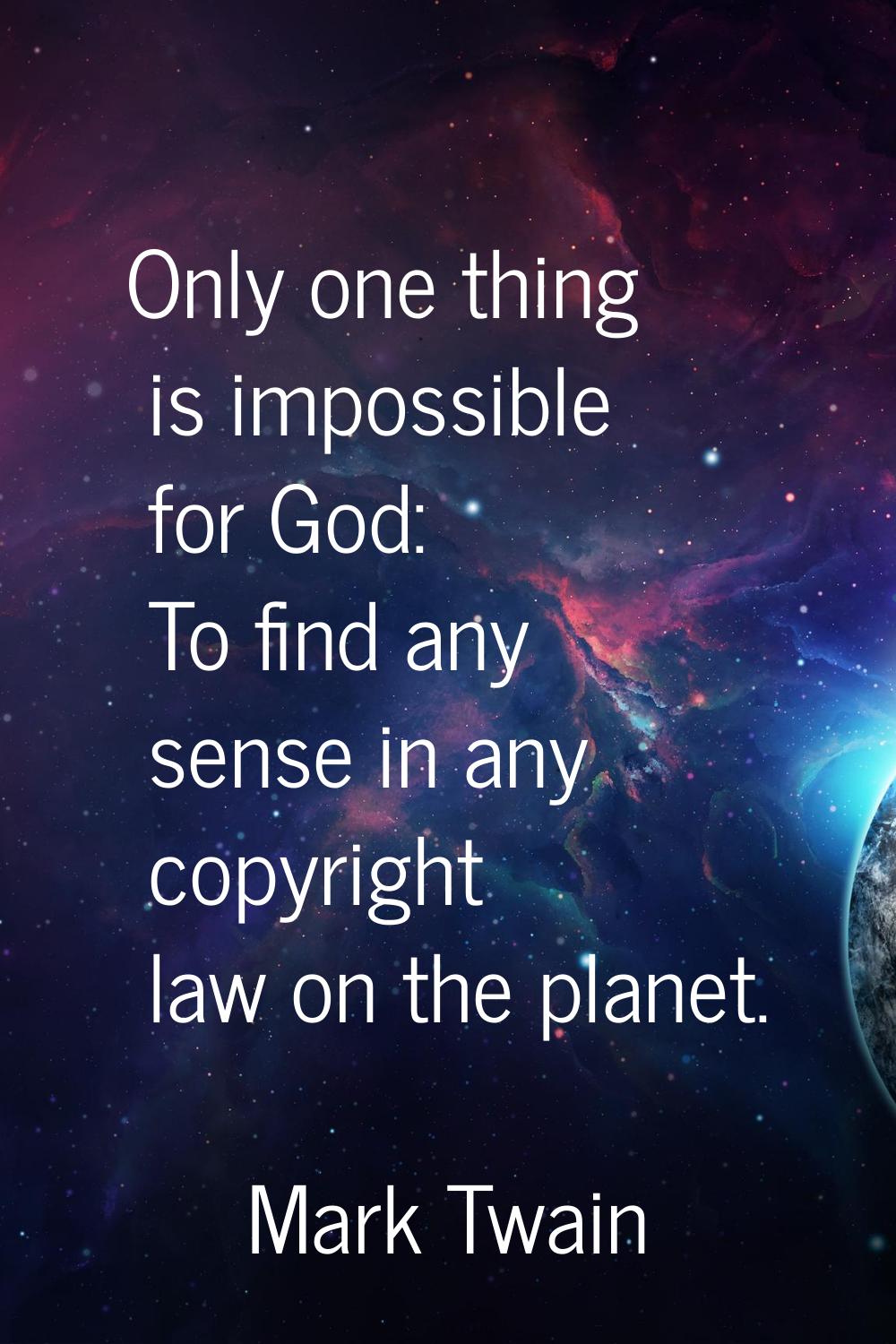 Only one thing is impossible for God: To find any sense in any copyright law on the planet.