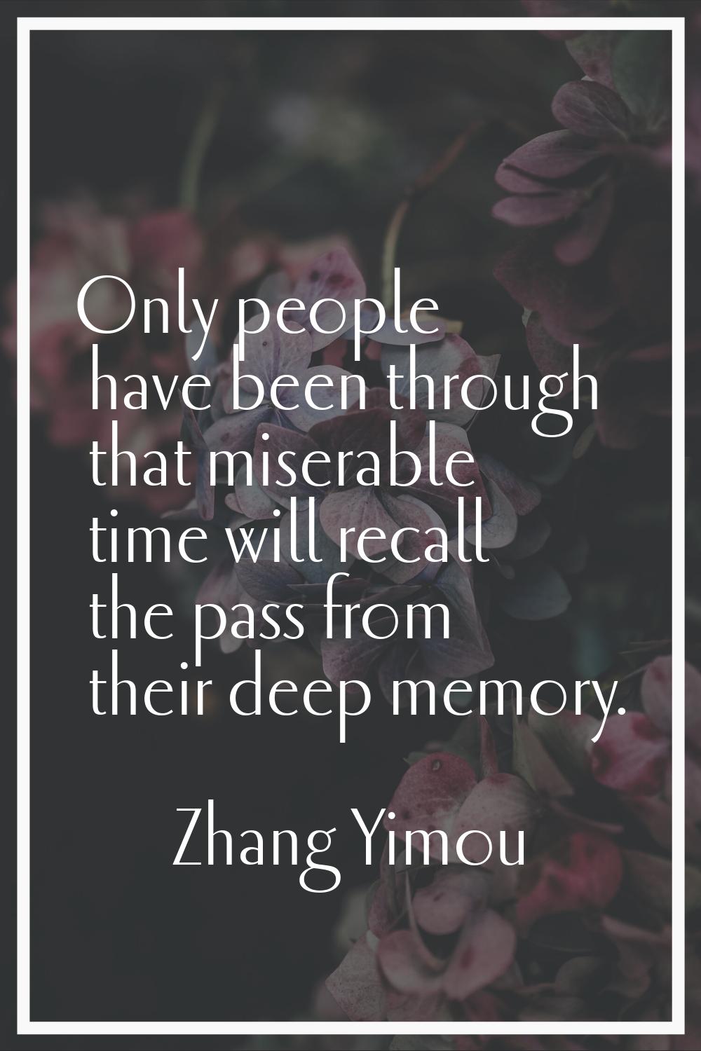 Only people have been through that miserable time will recall the pass from their deep memory.