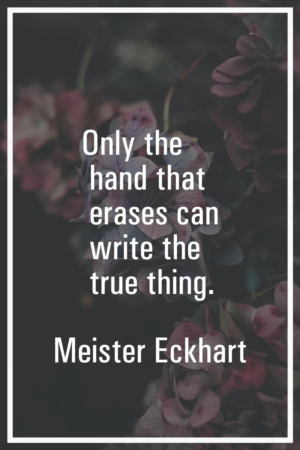 Only the hand that erases can write the true thing.