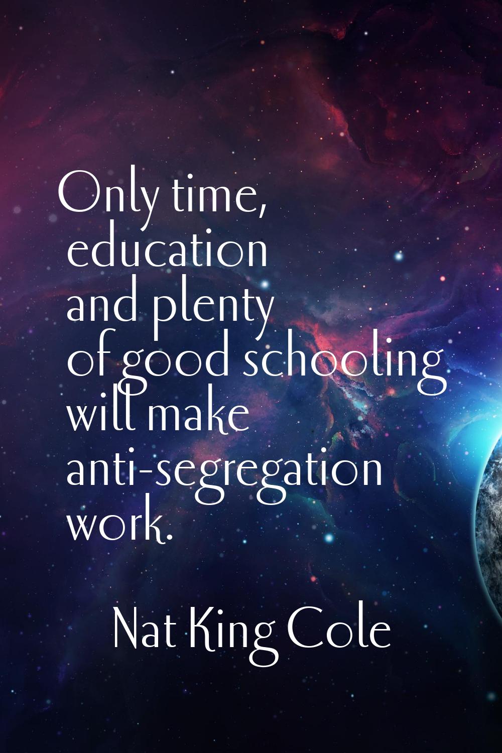 Only time, education and plenty of good schooling will make anti-segregation work.