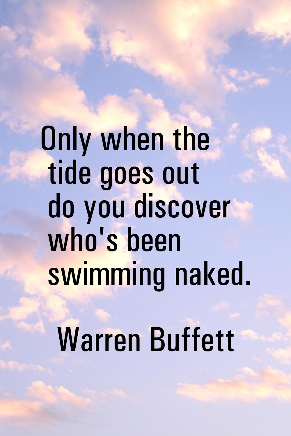 Only when the tide goes out do you discover who's been swimming naked.