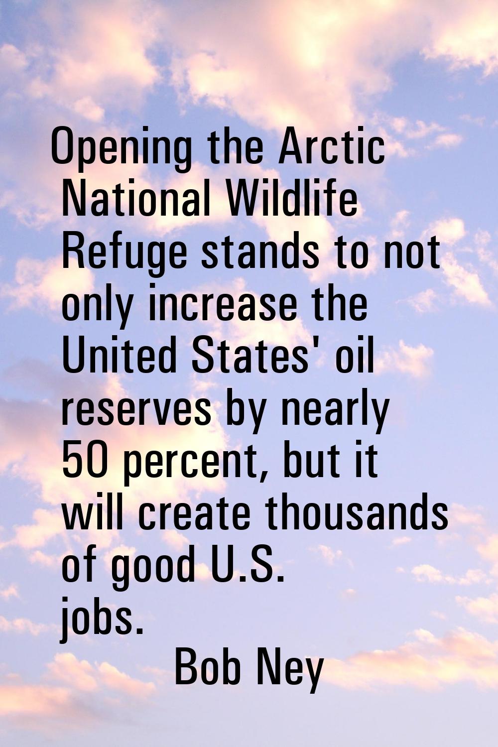 Opening the Arctic National Wildlife Refuge stands to not only increase the United States' oil rese