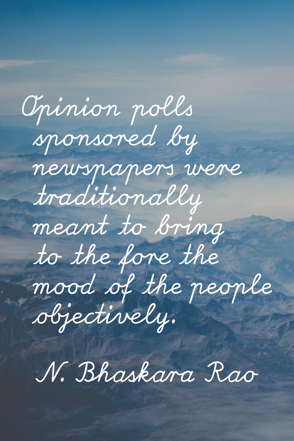 Opinion polls sponsored by newspapers were traditionally meant to bring to the fore the mood of the