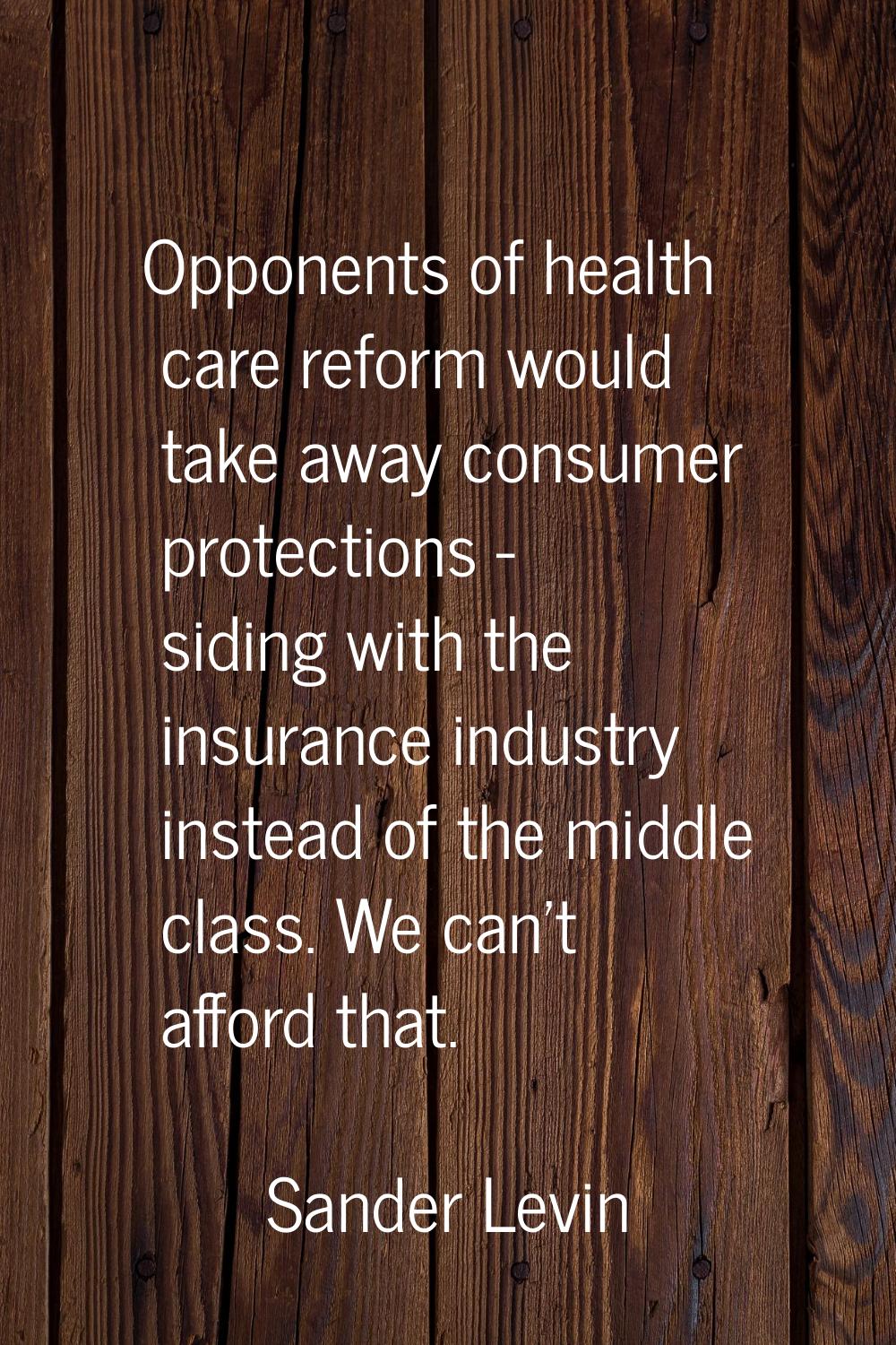Opponents of health care reform would take away consumer protections - siding with the insurance in