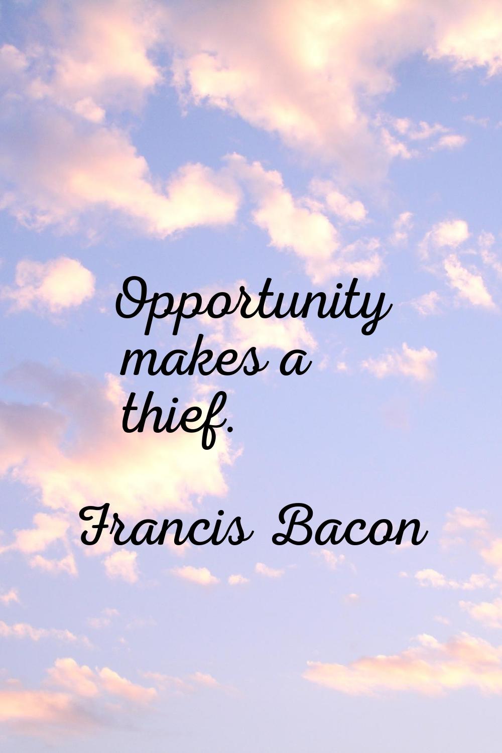 Opportunity makes a thief.