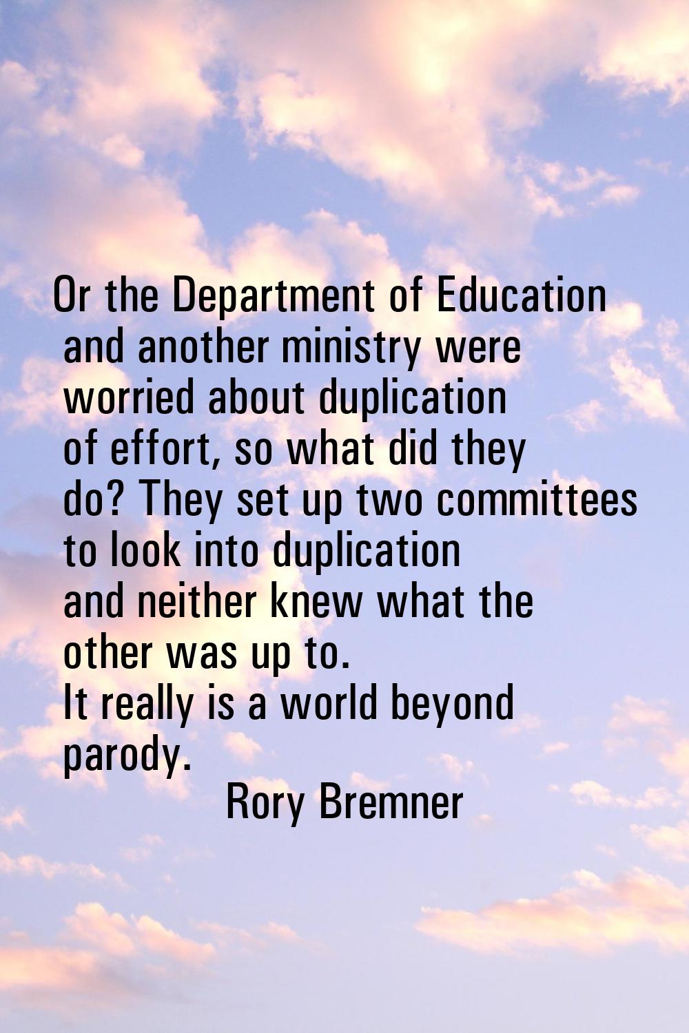 Or the Department of Education and another ministry were worried about duplication of effort, so wh