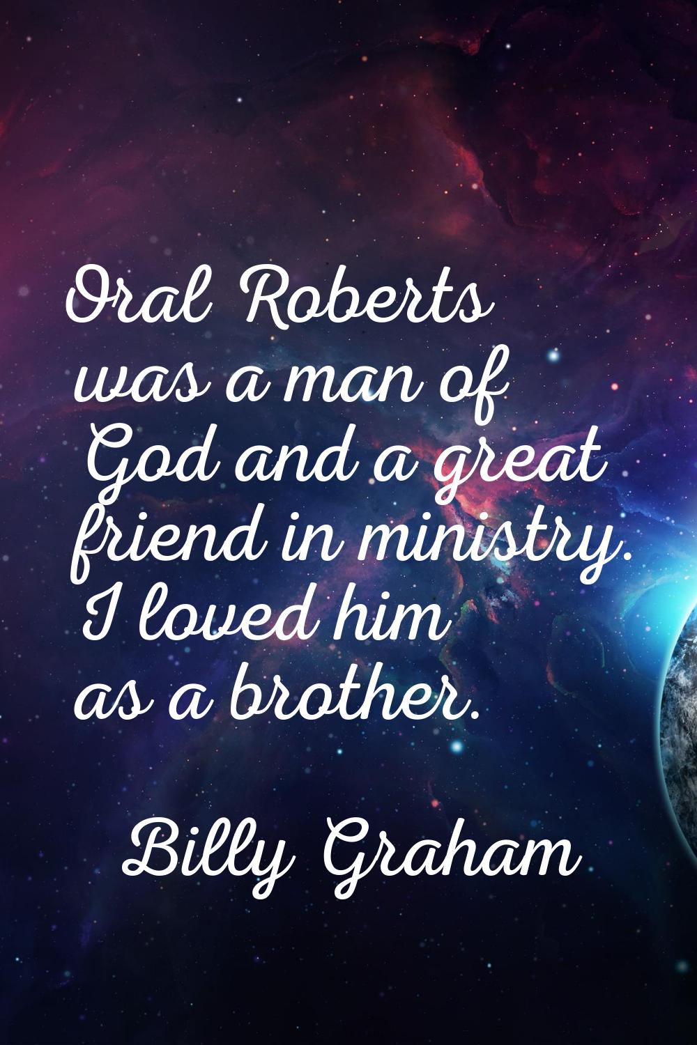 Oral Roberts was a man of God and a great friend in ministry. I loved him as a brother.