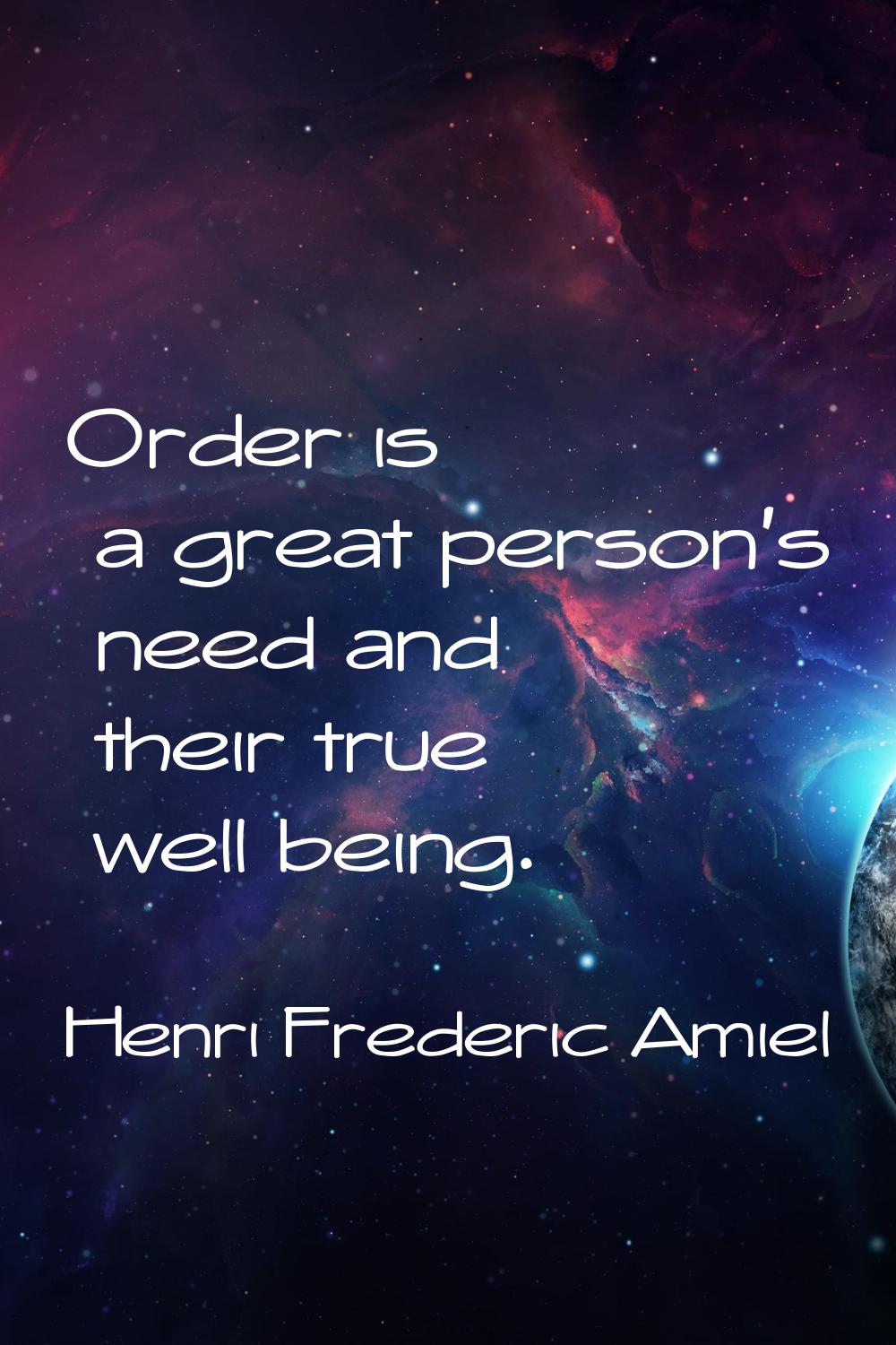 Order is a great person's need and their true well being.
