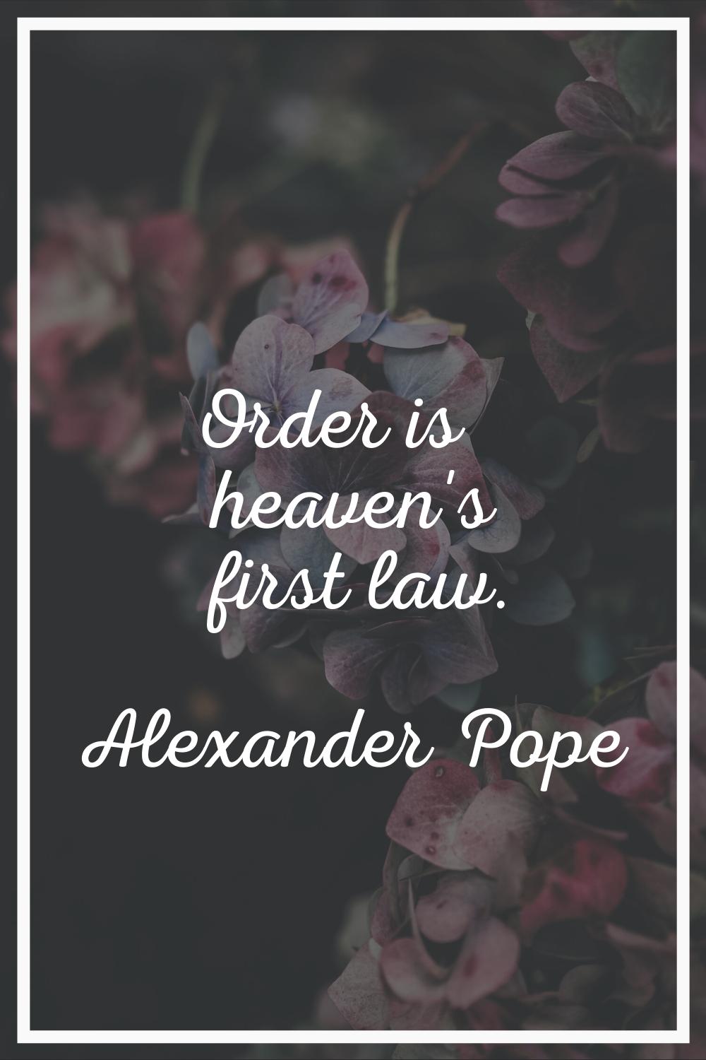 Order is heaven's first law.