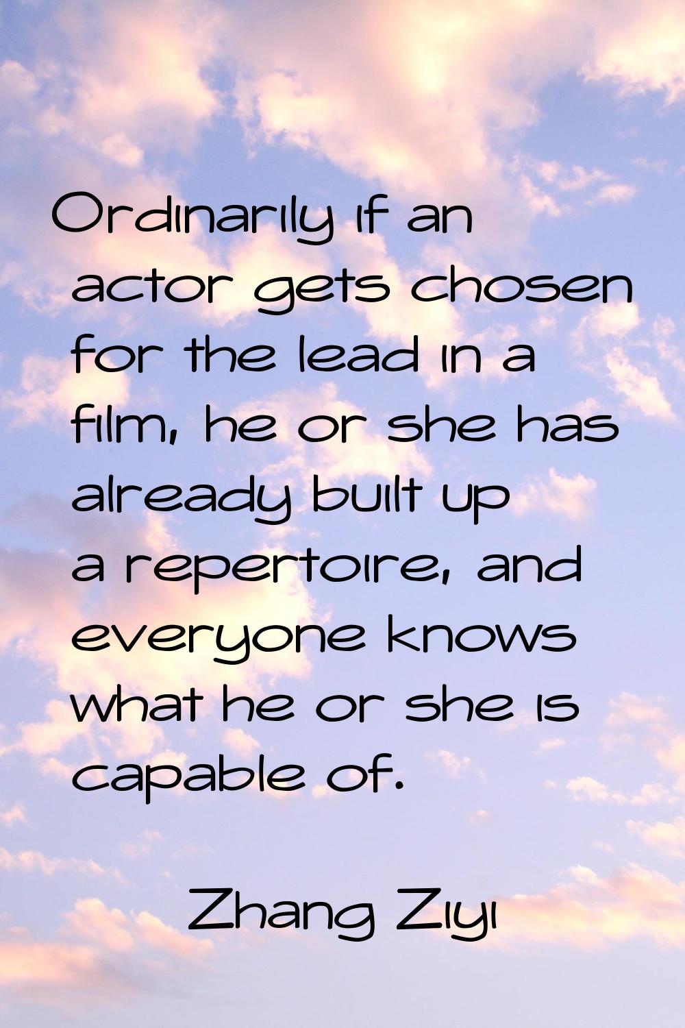 Ordinarily if an actor gets chosen for the lead in a film, he or she has already built up a reperto