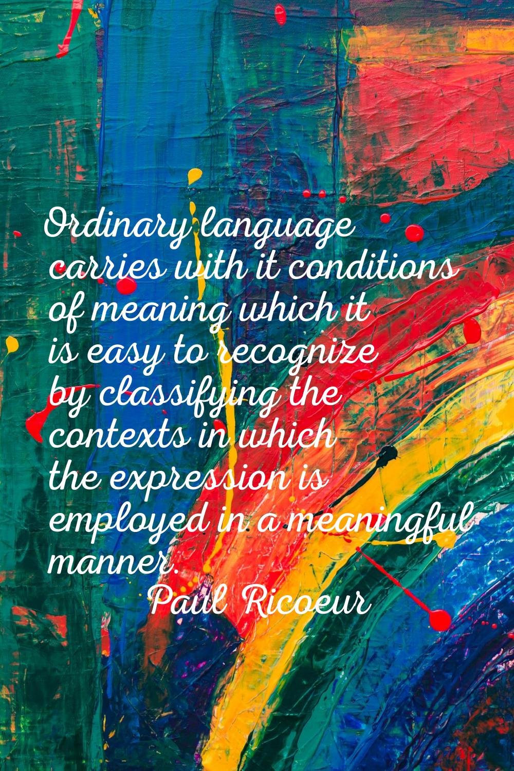 Ordinary language carries with it conditions of meaning which it is easy to recognize by classifyin