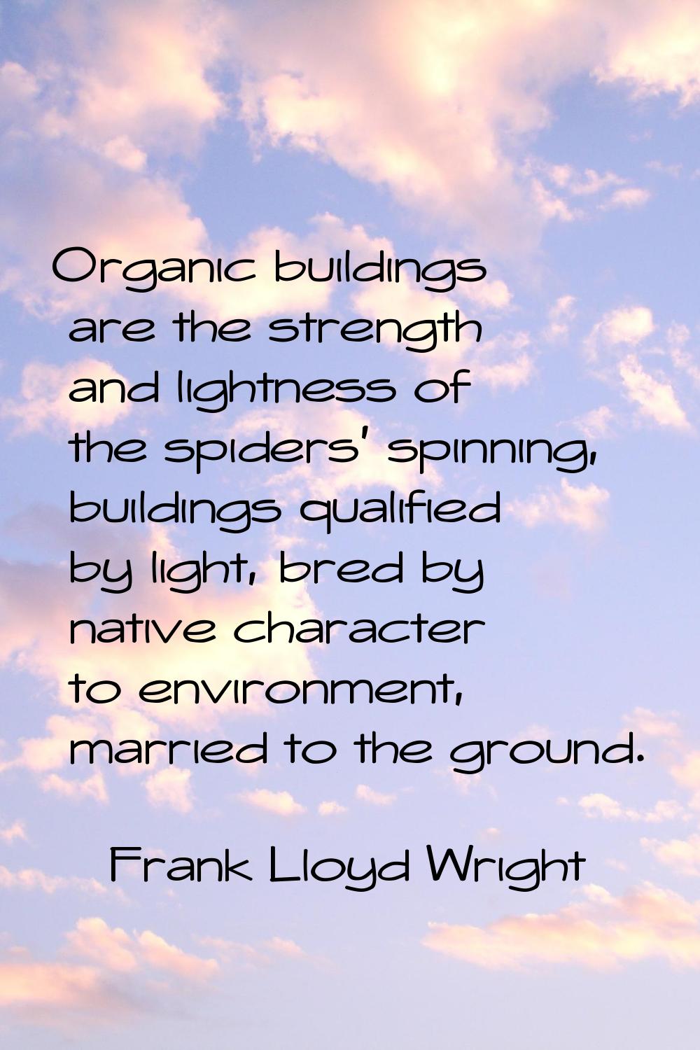 Organic buildings are the strength and lightness of the spiders' spinning, buildings qualified by l