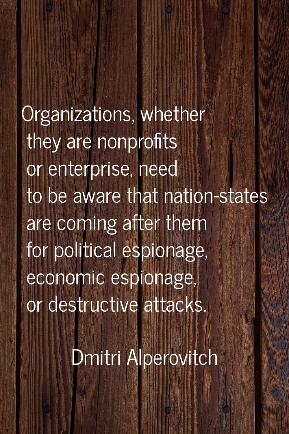 Organizations, whether they are nonprofits or enterprise, need to be aware that nation-states are c