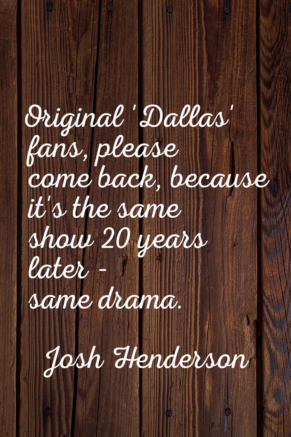 Original 'Dallas' fans, please come back, because it's the same show 20 years later - same drama.